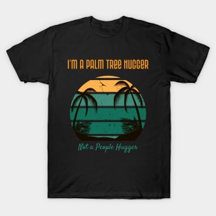 I'm a Palm Tree Hugger, Not a People Hugger T-Shirt T-Shirt